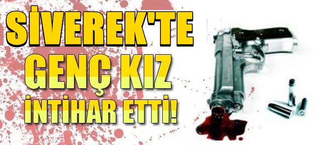 GENÇ KIZ SİLAHLA İNTİHAR ETTİ