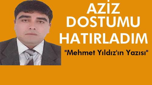 AZİZ DOSTUMU HATIRLADIM