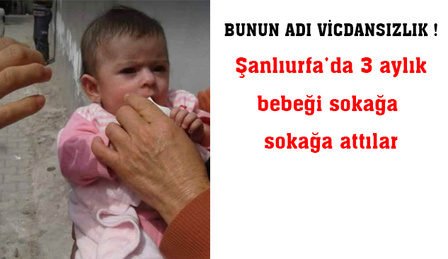 Şanlıurfa'da 3 aylık bebeği sokağa attılar