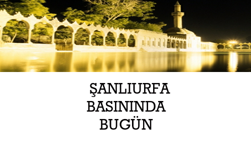 ŞANLIURFA BASININDA BUGÜN