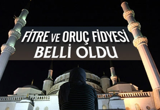 FİTRE VE ORUÇ FİDYESİ BELLİ OLDU