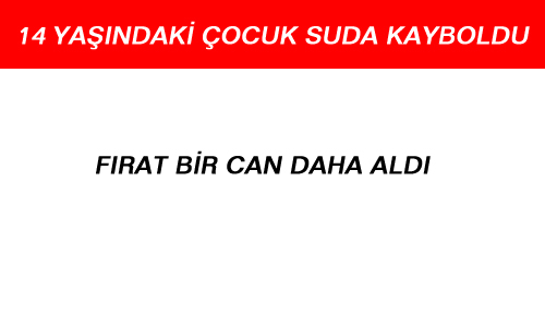 14 YAŞINDAKİ ÇOCUK FIRAT'TA BOĞULDU