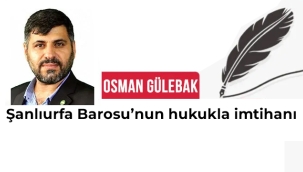 Şanlıurfa Barosu'nun hukukla imtihanı