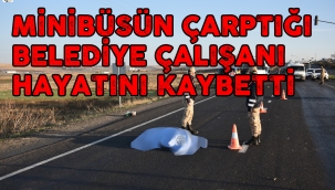 Minibüsün çarptığı belediye çalışanı hayatını kaybetti