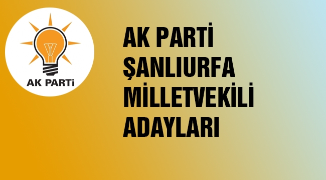 AK Parti Şanlıurfa Milletvekili aday listesi açıklandı