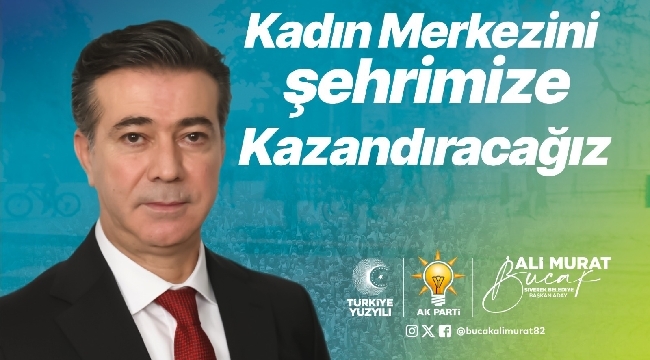 AK Parti Belediye Başkan Adayı Bucak'ın Kadın MerkeziMüjdesi