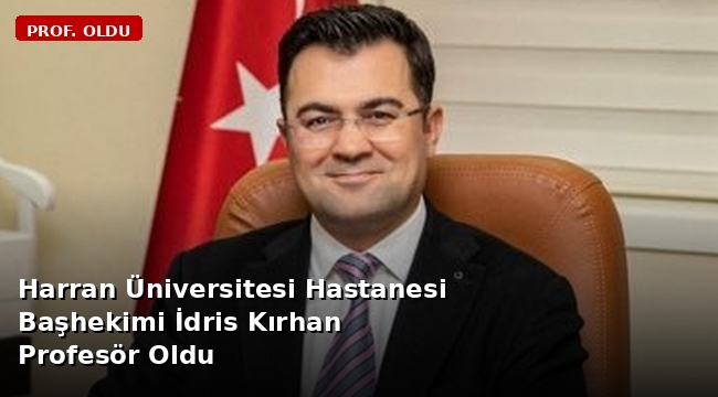 Harran Üniversitesi Hastanesi Başhekimi İdris Kırhan Profesör Oldu